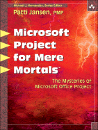 Microsoft Office Project for Mere Mortals: Solving the Mysteries of Microsoft Office Project