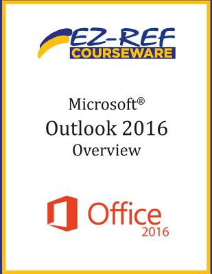 Microsoft Outlook 2016: Overview: Student Manual (Black & White) - Courseware, Ez-Ref