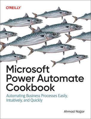 Microsoft Power Automate Cookbook: Automating Business Processes Easily, Intuitively, and Quickly - Najjar, Ahmad