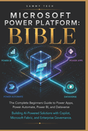 Microsoft Power Platform Bible: The Complete beginners Guide to Power Apps, Power Automate, Power BI, and Dataverse - Building AI-Powered Solutions with Copilot, Microsoft Fabric, and Enterprise