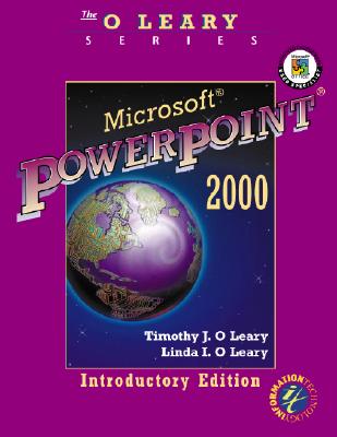 Microsoft PowerPoint 2000: Introductory Edition - O'Leary, Timothy J., and O'Leary, Linda I.