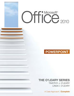 Microsoft PowerPoint 2010: Complete: A Case Approach - O'Leary, Timothy J, Professor, and O'Leary, Linda I