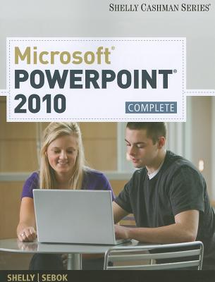 Microsoft PowerPoint 2010, Complete - Shelly, Gary B, and Sebok, Susan L