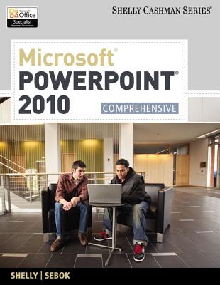 Microsoft PowerPoint 2010: Comprehensive - Shelly, Gary B, and Sebok, Susan L