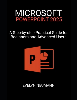 Microsoft PowerPoint 2025: A Step-by-step Practical Guide for Beginners and Advanced Users - Neumann, Evelyn
