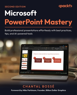 Microsoft PowerPoint Mastery: Build professional presentations effortlessly with best practices, tips, and AI-powered tools - Boss�, Chantal, and Parkinson, Mike