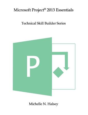 Microsoft Project 2013 Essentials - Halsey, Michelle N