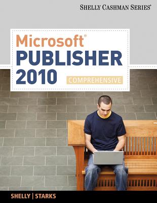 Microsoft Publisher 2010, Comprehensive - Shelly, Gary B, and Starks, Joy L