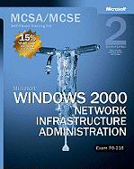 Microsoft (R) Windows (R) 2000 Network Infrastructure Administration, Second Edition: MCSA/MCSE Self-Paced Training Kit (Exam 70-216)
