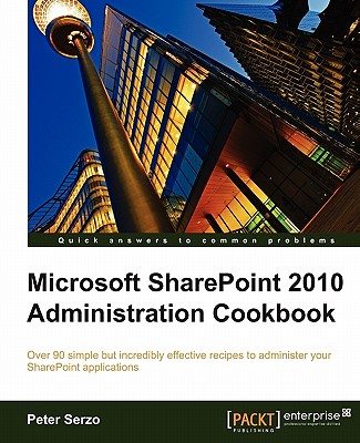 Microsoft SharePoint 2010 Administration Cookbook - Serzo, Peter