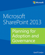 Microsoft Sharepoint 2013: Planning for Adoption and Governance