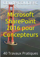 Microsoft Sharepoint 2016 Pour Concepteurs: 40 Travaux Pratiques