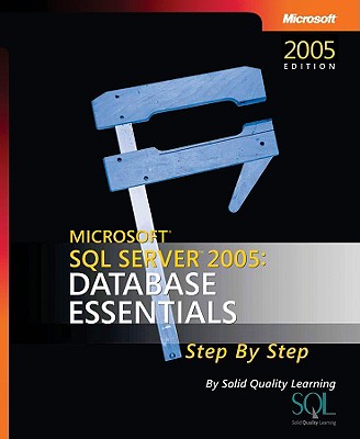 Microsoft SQL Server 2005: Database Essentials Step by Step - Solid Quality Learning