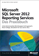 Microsoft SQL Server 2012 Reporting Services - Das Praxisbuch: Neue Auflage, Aktualisiert Fur SQL Server 2012