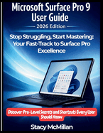 Microsoft Surface Pro 9 User Guide - 2026 Edition: Stop Struggling, Start Mastering: Your Fast-Track to Surface Pro Excellence - Discover Pro-Level Secrets and Shortcuts Every User Should Know