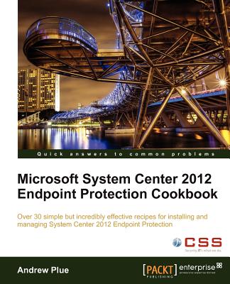 Microsoft System Center 2012 Endpoint Protection Cookbook - Plue, Andrew James