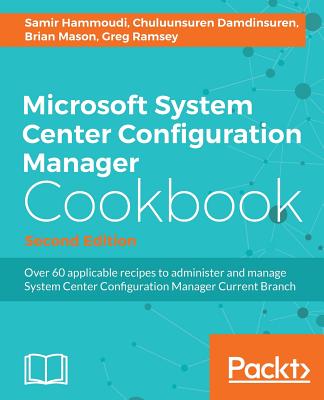 Microsoft System Center Configuration Manager Cookbook - - Hammoudi, Samir, and Damdinsuren, Chuluunsuren, and Mason, Brian
