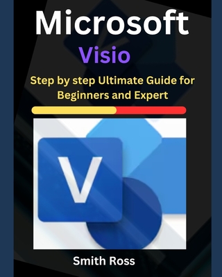 Microsoft Visio: Step by Step Ultimate Guide for Beginners and Expert - Ross, Smith