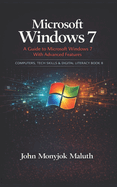 Microsoft Windows 7: A Guide to Microsoft Windows 7 with advanced features