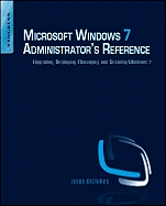 Microsoft Windows 7 Administrator's Reference: Upgrading, Deploying, Managing, and Securing Windows 7
