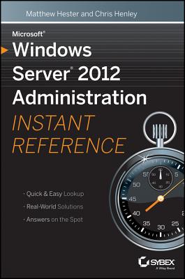 Microsoft Windows Server 2012 Administration Instant Reference - Hester, Matthew, and Henley, Chris