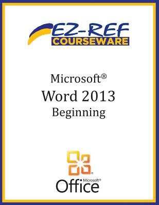 Microsoft Word 2013: Beginning (B/W) - Courseware, Ez-Ref