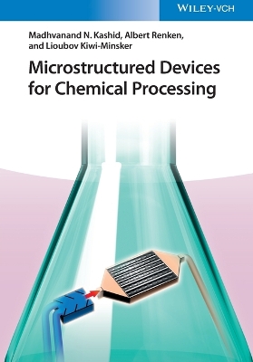 Microstructured Devices for Chemical Processing - Kashid, Madhvanand N., and Renken, Albert, and Kiwi-Minsker, Lioubov