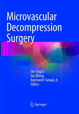 Microvascular Decompression Surgery - Li, Shi-Ting (Editor), and Zhong, Jun (Editor), and Sekula Jr, Raymond F (Editor)