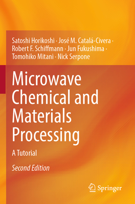 Microwave Chemical and Materials Processing: A Tutorial - Horikoshi, Satoshi, and Catal�-Civera, Jos� M., and Schiffmann, Robert F.
