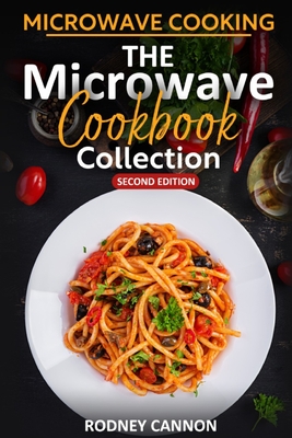 Microwave Cooking The Microwave Cookbook Collection: Second Edition 2023 - Cannon, Rodney
