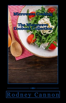 Microwave Cooking: The Microwave Cookbook collection - Cannon, Rodney