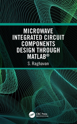 Microwave Integrated Circuit Components Design Through Matlab(r) - Raghavan, S