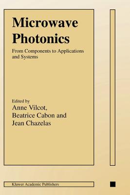 Microwave Photonics: From Components to Applications and Systems - Vilcot, Anne (Editor), and Cabon, B�atrice (Editor), and Chazelas, Jean (Editor)