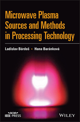 Microwave Plasma Sources and Methods in Processing Technology - Bardos, Ladislav, and Barankova, Hana