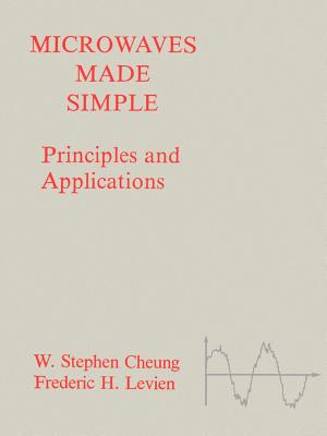 Microwaves Made Simple: Principles and Applications - Cheung, W Stephen (Introduction by), and Levien, Frederic H (Editor)