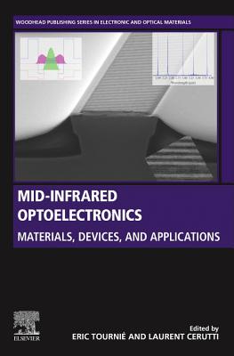 Mid-infrared Optoelectronics: Materials, Devices, and Applications - Tourni�, Eric (Editor), and Cerutti, Laurent (Editor)