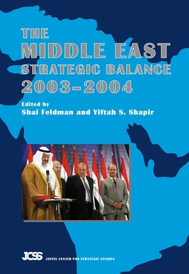 Middle East Strategic Balance, 2003-2004 - Feldman, Shai (Editor), and Shapir, Yiftah S (Editor)