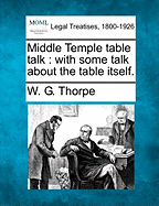Middle Temple Table Talk: With Some Talk about the Table Itself