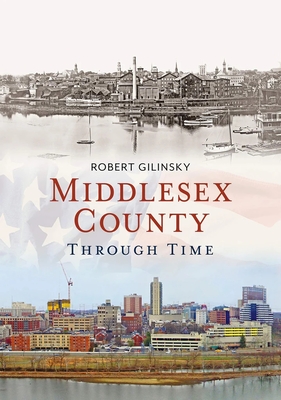 Middlesex County Through Time - Gilinsky, Robert