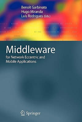 Middleware for Network Eccentric and Mobile Applications - Garbinato, Beno�t (Editor), and Miranda, Hugo (Editor), and Rodrigues, Lu�s (Editor)