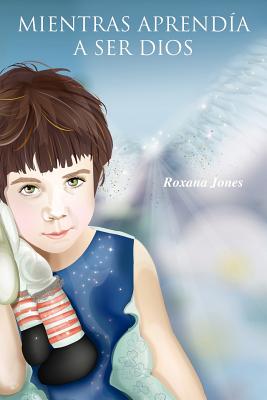 Mientras Aprend A A Ser Dios - Jones, Roxana