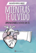 Mientras Te Olvido (Black&White): Aprendiendo a Vivir Sin Ti
