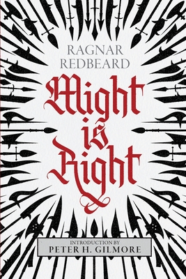 Might is Right: The Authoritative Edition - Redbeard, Ragnar, and Desmond, Arthur, and Gilmore, Peter H
