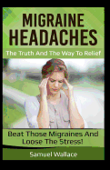 Migraine Headaches: The Truth and the Way to Relief