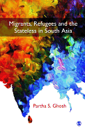 Migrants, Refugees and the Stateless in South Asia