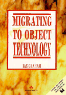 Migrating to Object Technology - Graham, Ian S, and Graham, Aan