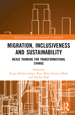 Migration, Inclusiveness and Sustainability: Nexus Thinking for Transformational Change - Moldes-Anaya, Sergio (Editor), and Soriano Miras, Rosa Maria (Editor), and Koff, Harlan (Editor)