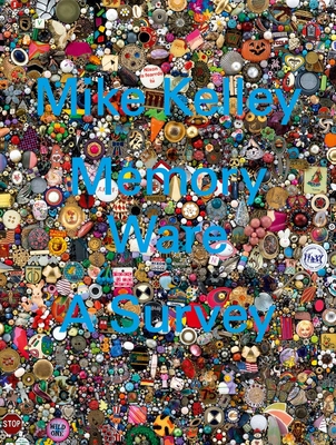 Mike Kelley: Memory Ware: A Survey - Kelley, Mike (Text by), and Rugoff, Ralph (Text by)