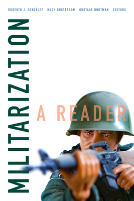 Militarization: A Reader - Gonz�lez, Roberto J (Editor), and Gusterson, Hugh (Editor), and Houtman, Gustaaf (Editor)