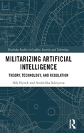 Militarizing Artificial Intelligence: Theory, Technology, and Regulation